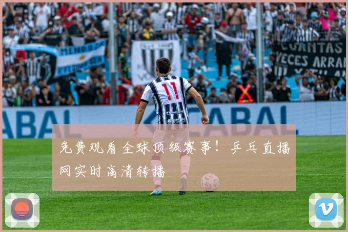 免费观看全球顶级赛事!乒乓直播网实时高清转播