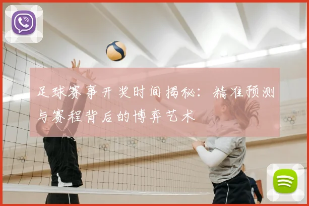 足球赛事开奖时间揭秘:精准预测与赛程背后的博弈艺术