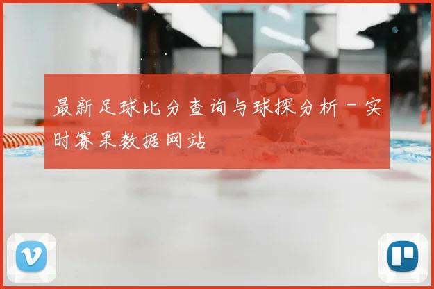 最新足球比分查询与球探分析 - 实时赛果数据网站
